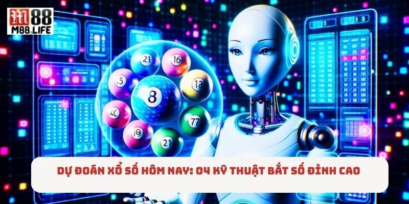 Dự Đoán Xổ Số Hôm Nay: 04 Kỹ Thuật Bắt Số Đỉnh Cao